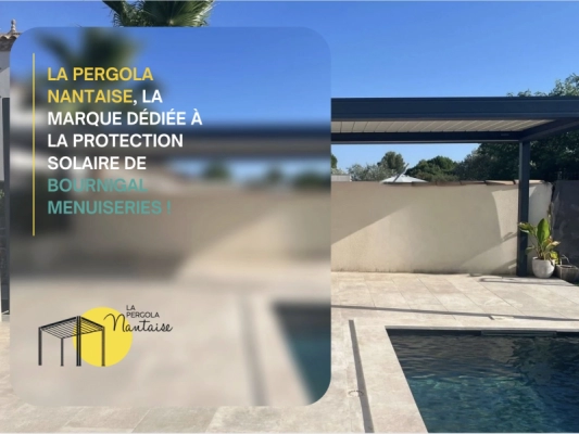 La Pergola Nantaise : la marque dédiée à la protection solaire de Bournigal Menuiseries à Nantes - pergola à Carquefou La Pergola Nantaise : la marque dédiée à la protection solaire de Bournigal Menuiseries à Nantes